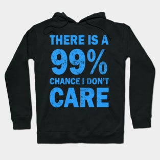 There Is A 99% Chance I Don't Care Hoodie